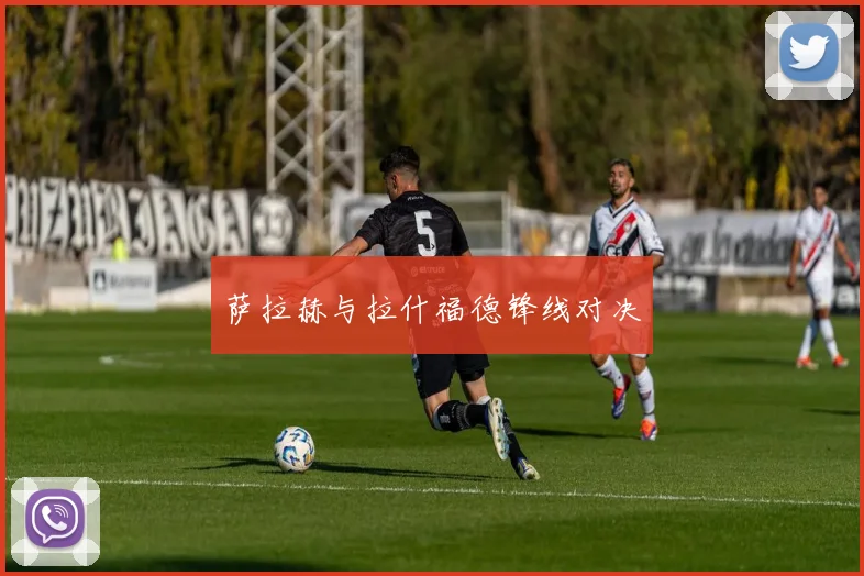 萨拉赫与拉什福德锋线对决