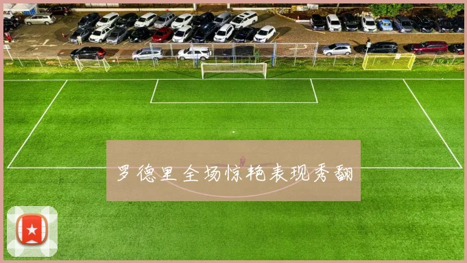 罗德里全场惊艳表现秀翻