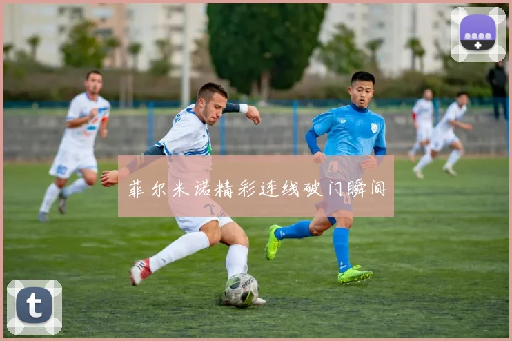菲尔米诺精彩连线破门瞬间