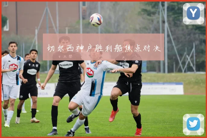 切尔西神户胜利船焦点对决