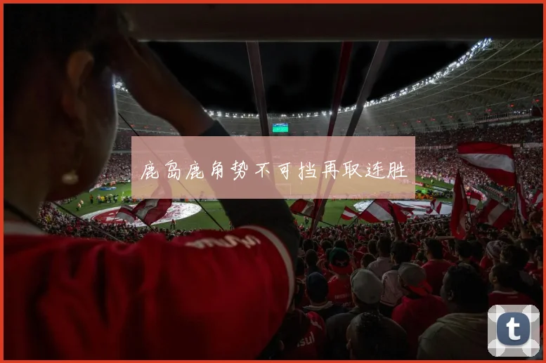 鹿岛鹿角势不可挡再取连胜