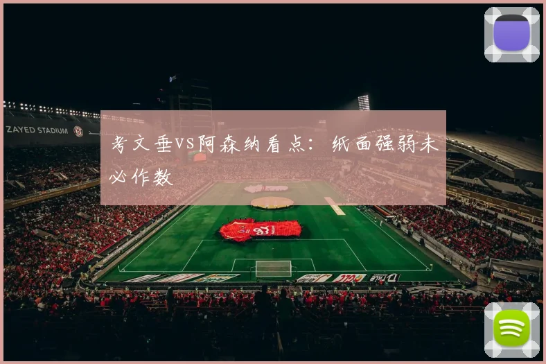 考文垂vs阿森纳看点:纸面强弱未必作数